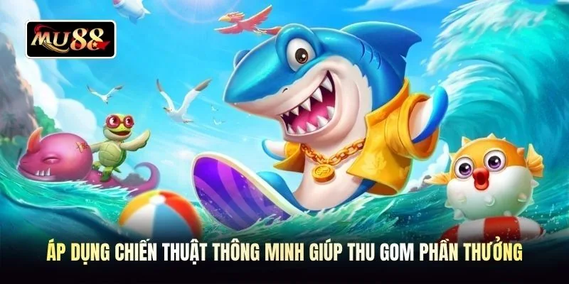 Áp dụng chiến thuật thông minh giúp thu gom phần thưởng