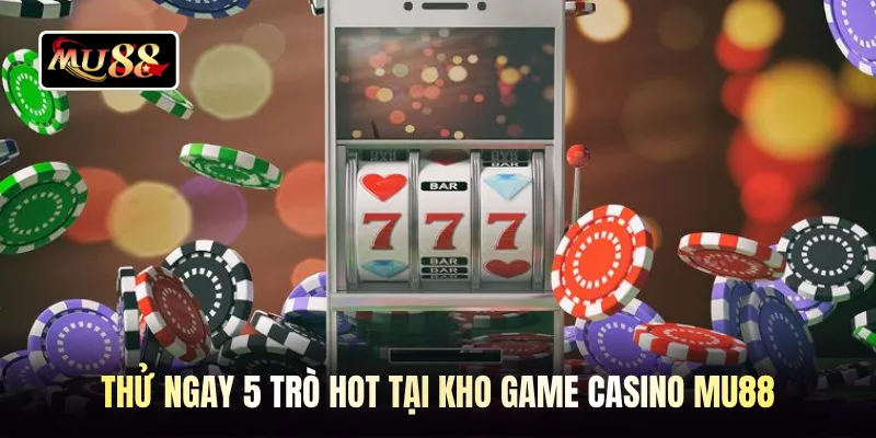 Thử ngay 5 trò hot tại kho game casino MU88