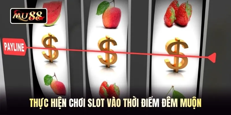 Thực hiện chơi slot vào thời điểm đêm muộn