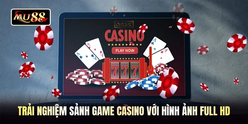 Trải nghiệm sảnh game casino với hình ảnh Full HD